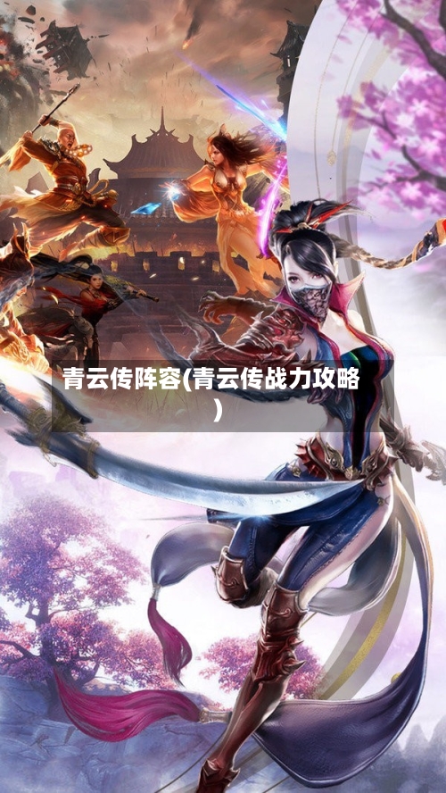 青云传阵容(青云传战力攻略)-第1张图片