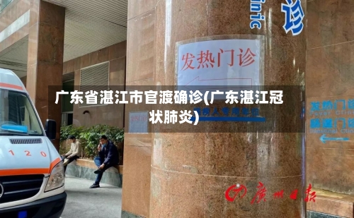 广东省湛江市官渡确诊(广东湛江冠状肺炎)-第1张图片