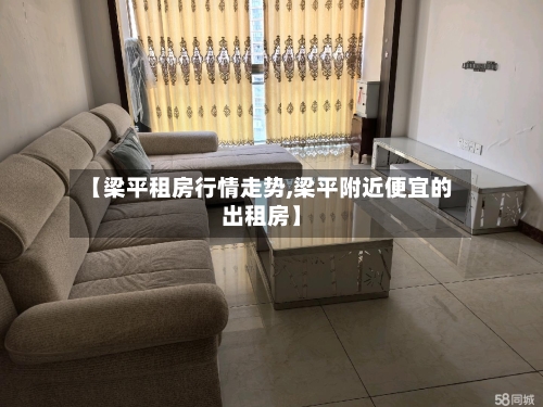 【梁平租房行情走势,梁平附近便宜的出租房】-第1张图片