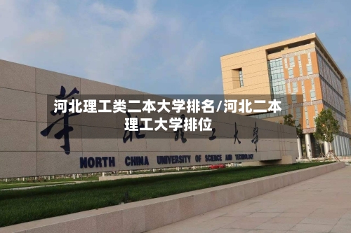 河北理工类二本大学排名/河北二本理工大学排位-第1张图片