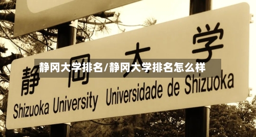 静冈大学排名/静冈大学排名怎么样-第1张图片
