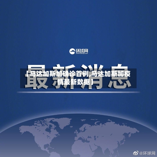 【马达加斯加确诊首例,马达加斯加疫情最新数据】-第1张图片