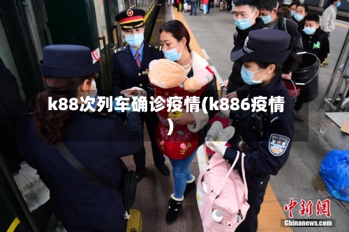 k88次列车确诊疫情(k886疫情)-第1张图片