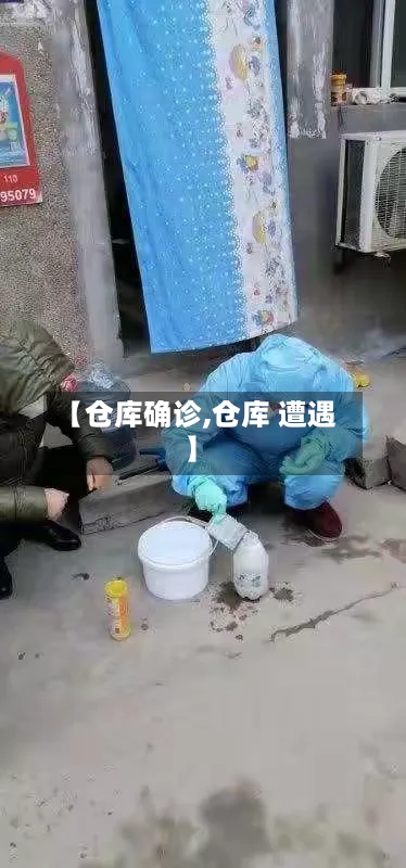 【仓库确诊,仓库 遭遇】-第1张图片