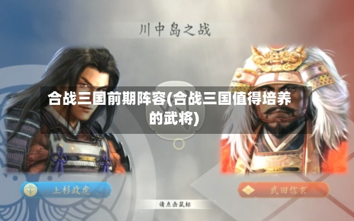 合战三国前期阵容(合战三国值得培养的武将)-第1张图片