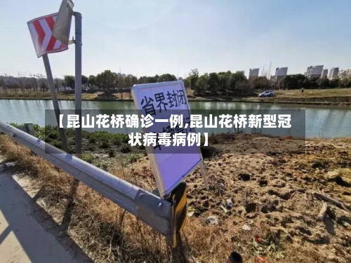 【昆山花桥确诊一例,昆山花桥新型冠状病毒病例】-第1张图片