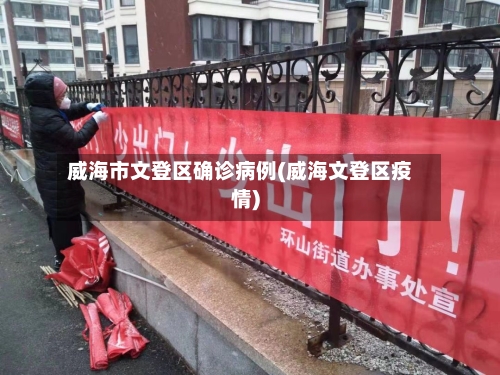 威海市文登区确诊病例(威海文登区疫情)-第1张图片