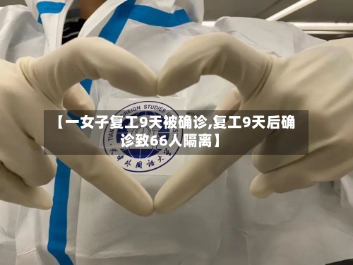 【一女子复工9天被确诊,复工9天后确诊致66人隔离】-第1张图片