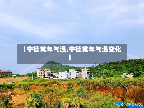 【宁德常年气温,宁德常年气温变化】-第1张图片