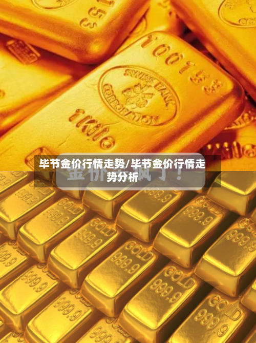 毕节金价行情走势/毕节金价行情走势分析-第1张图片