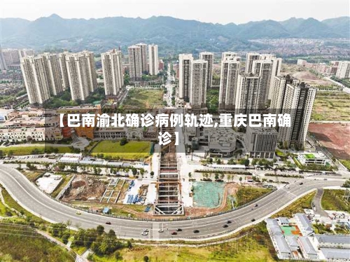 【巴南渝北确诊病例轨迹,重庆巴南确诊】-第1张图片