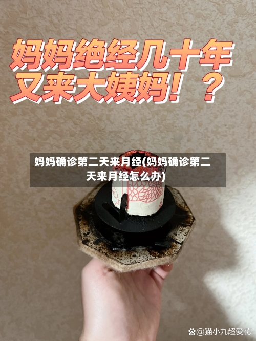 妈妈确诊第二天来月经(妈妈确诊第二天来月经怎么办)-第1张图片