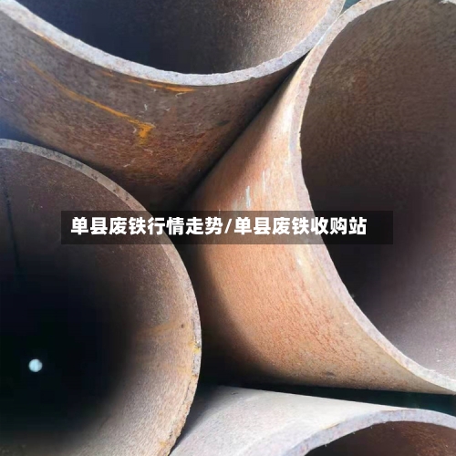 单县废铁行情走势/单县废铁收购站-第3张图片