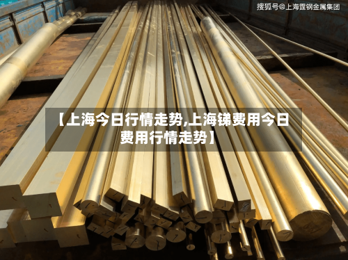 【上海今日行情走势,上海锑费用今日费用行情走势】-第1张图片