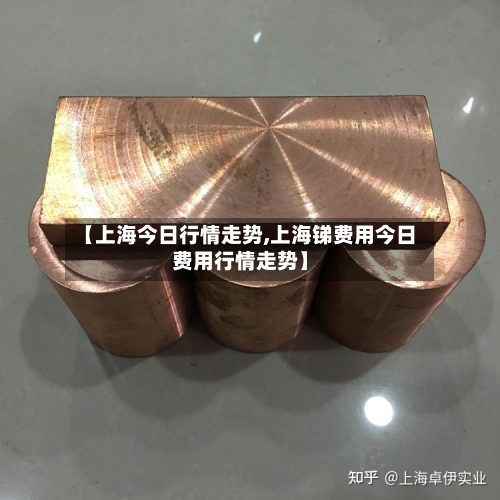 【上海今日行情走势,上海锑费用今日费用行情走势】-第2张图片