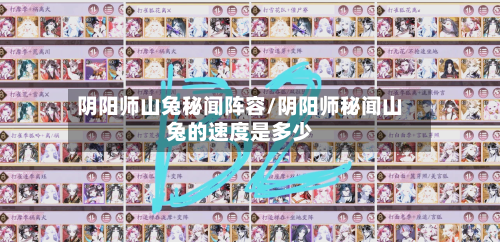 阴阳师山兔秘闻阵容/阴阳师秘闻山兔的速度是多少