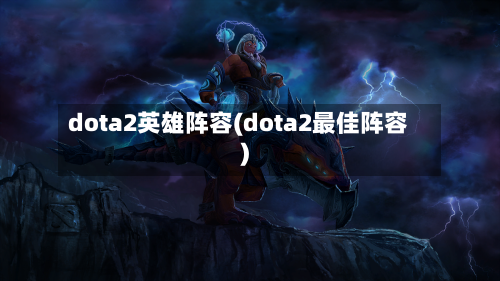 dota2英雄阵容(dota2最佳阵容)-第1张图片