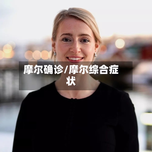 摩尔确诊/摩尔综合症状-第3张图片
