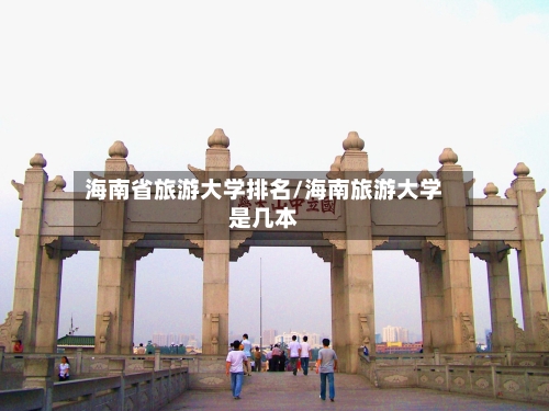 海南省旅游大学排名/海南旅游大学是几本-第2张图片