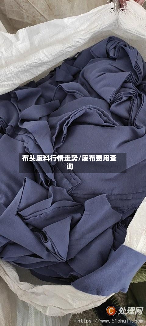 布头废料行情走势/废布费用查询