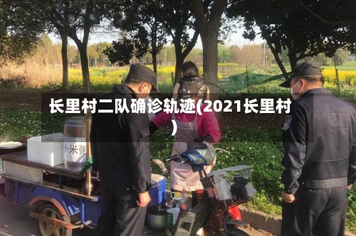 长里村二队确诊轨迹(2021长里村)