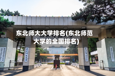 东北师大大学排名(东北师范大学的全国排名)-第3张图片