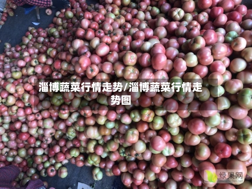 淄博蔬菜行情走势/淄博蔬菜行情走势图-第1张图片