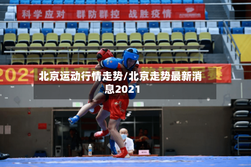 北京运动行情走势/北京走势最新消息2021-第2张图片
