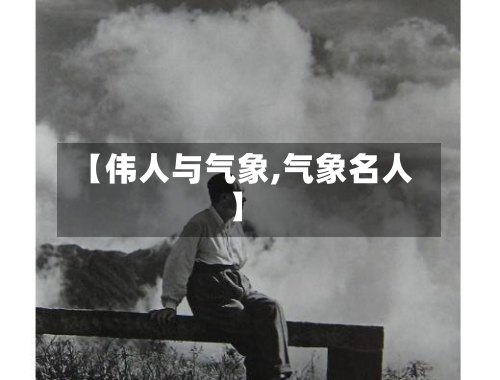 【伟人与气象,气象名人】-第2张图片
