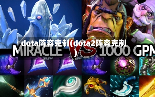 dota阵容克制(dota2阵容克制)