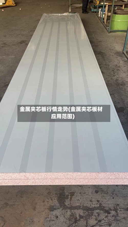 金属夹芯板行情走势(金属夹芯板材应用范围)