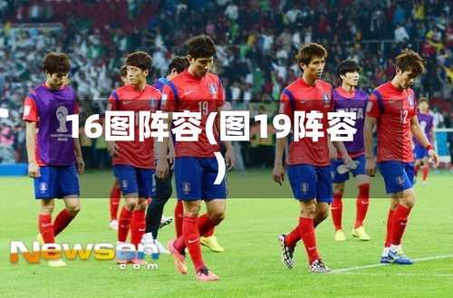 16图阵容(图19阵容)-第2张图片