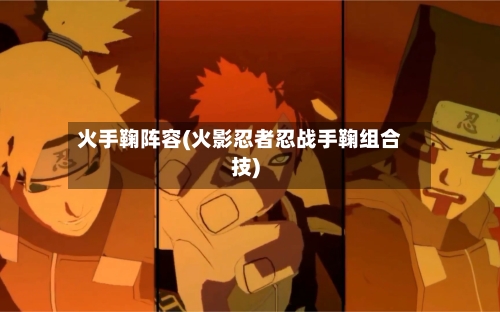 火手鞠阵容(火影忍者忍战手鞠组合技)