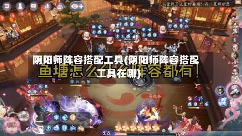 阴阳师阵容搭配工具(阴阳师阵容搭配工具在哪)