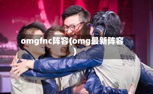 omgfnc阵容(omg最新阵容)-第2张图片