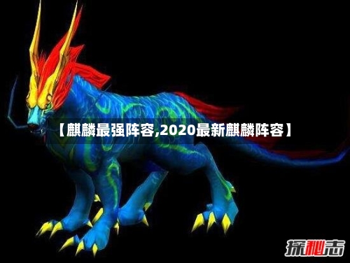 【麒麟最强阵容,2020最新麒麟阵容】-第2张图片