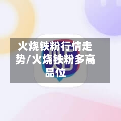 火烧铁粉行情走势/火烧铁粉多高品位-第2张图片