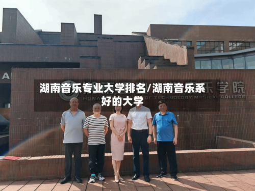 湖南音乐专业大学排名/湖南音乐系好的大学