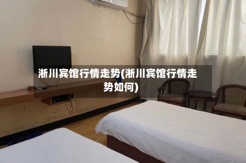 淅川宾馆行情走势(淅川宾馆行情走势如何)