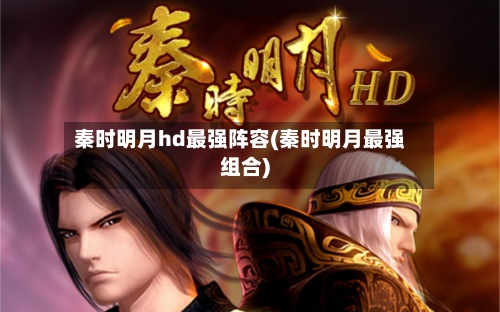 秦时明月hd最强阵容(秦时明月最强组合)-第2张图片