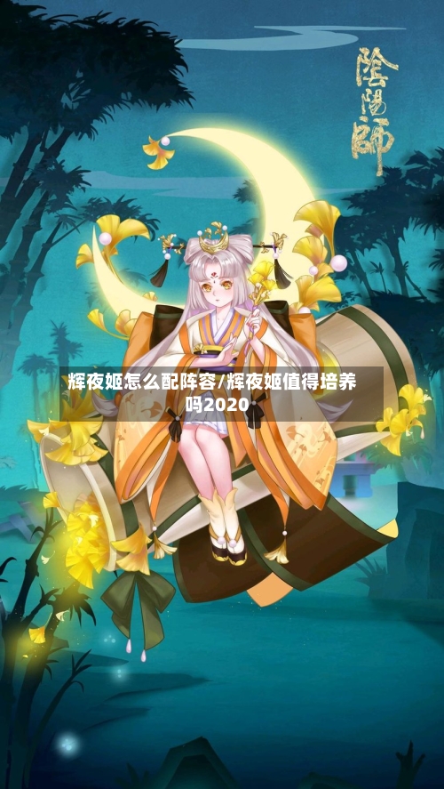 辉夜姬怎么配阵容/辉夜姬值得培养吗2020