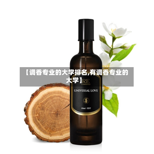 【调香专业的大学排名,有调香专业的大学】