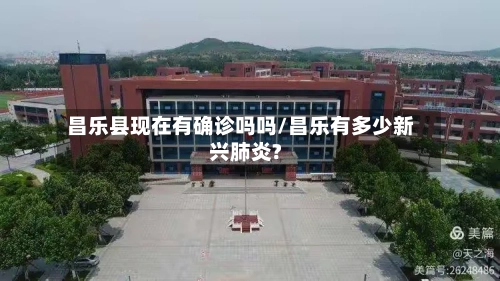 昌乐县现在有确诊吗吗/昌乐有多少新兴肺炎?