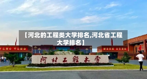【河北的工程类大学排名,河北省工程大学排名】-第2张图片