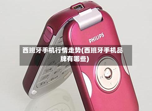西班牙手机行情走势(西班牙手机品牌有哪些)