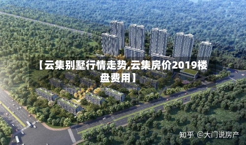 【云集别墅行情走势,云集房价2019楼盘费用】