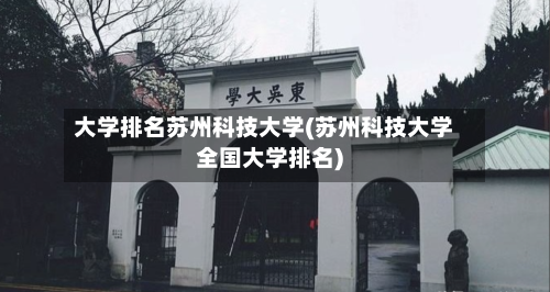 大学排名苏州科技大学(苏州科技大学全国大学排名)
