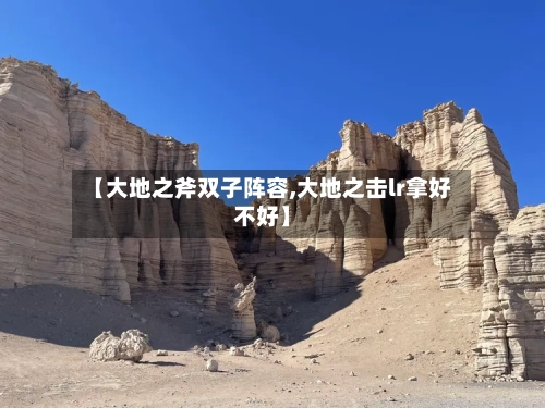 【大地之斧双子阵容,大地之击lr拿好不好】-第2张图片