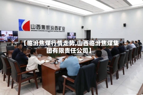 【临汾焦煤行情走势,山西临汾焦煤集团有限责任公司】-第2张图片