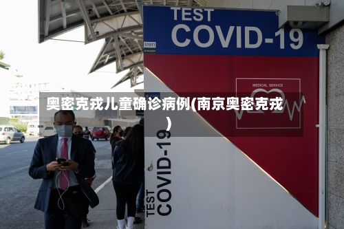 奥密克戎儿童确诊病例(南京奥密克戎)-第2张图片